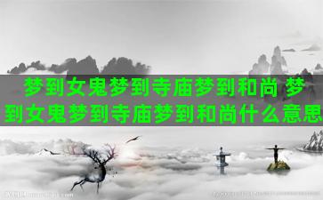 梦到女鬼梦到寺庙梦到和尚 梦到女鬼梦到寺庙梦到和尚什么意思